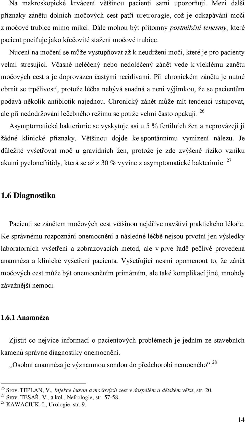 Nucení na močení se mŧţe vystupňovat aţ k neudrţení moči, které je pro pacienty velmi stresující.