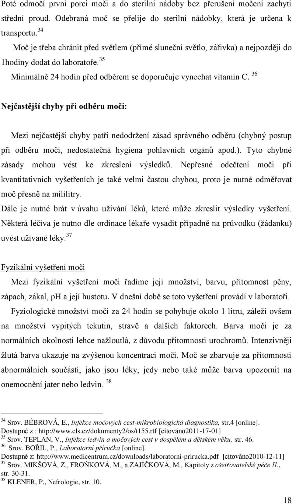 36 Nejčastější chyby při odběru moči: Mezi nejčastější chyby patří nedodrţení zásad správného odběru (chybný postup při odběru moči, nedostatečná hygiena pohlavních orgánŧ apod.).