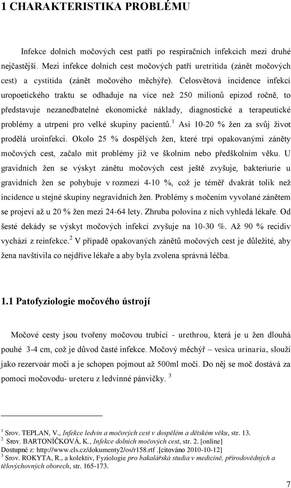 Celosvětová incidence infekcí uropoetického traktu se odhaduje na více neţ 250 milionŧ epizod ročně, to představuje nezanedbatelné ekonomické náklady, diagnostické a terapeutické problémy a utrpení