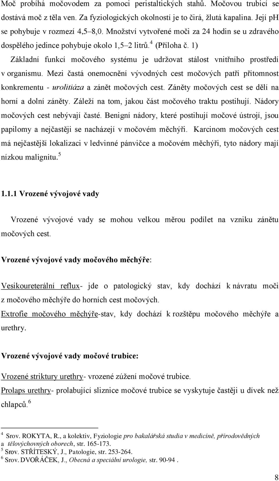 Mezi častá onemocnění vývodných cest močových patří přítomnost konkrementu - urolitiáza a zánět močových cest. Záněty močových cest se dělí na horní a dolní záněty.