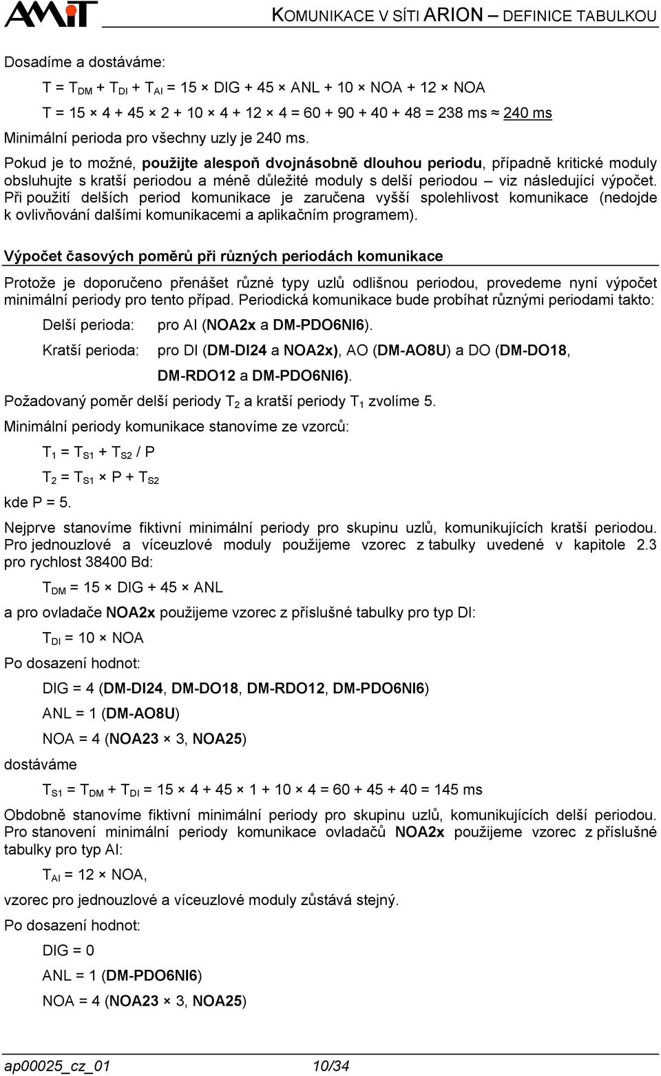 Při použití delších period komunikace je zaručena vyšší spolehlivost komunikace (nedojde k ovlivňování dalšími komunikacemi a aplikačním programem).