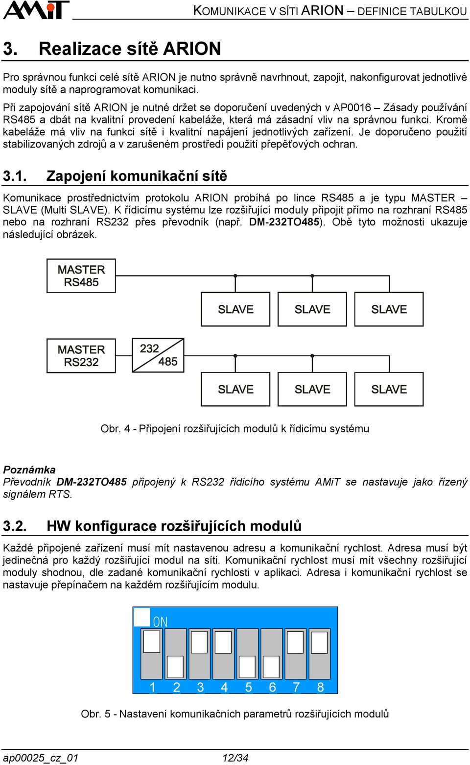 Kromě kabeláže má vliv na funkci sítě i kvalitní napájení jednotlivých zařízení. Je doporučeno použití stabilizovaných zdrojů a v zarušeném prostředí použití přepěťových ochran. 3.1.