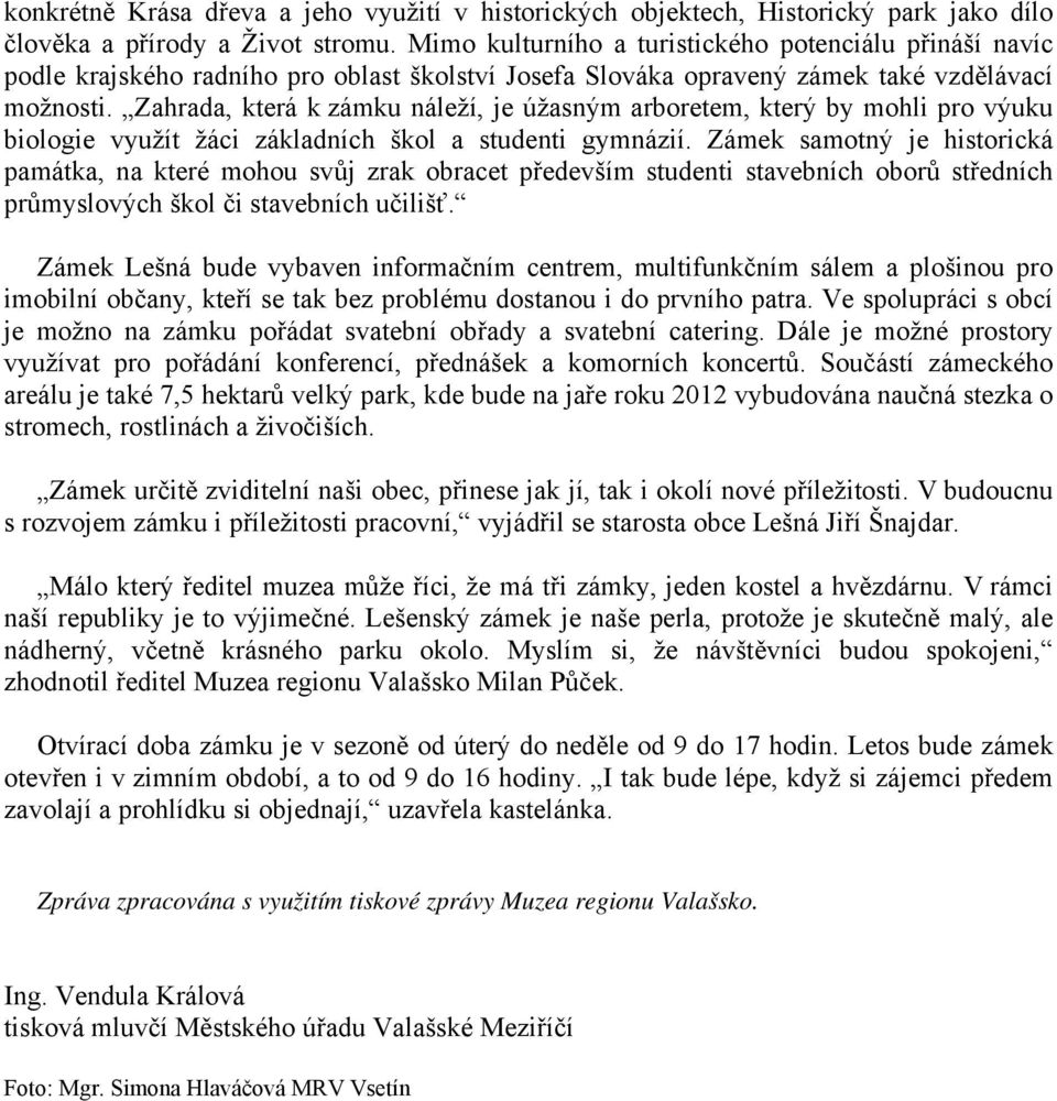 Zahrada, která k zámku náleží, je úžasným arboretem, který by mohli pro výuku biologie využít žáci základních škol a studenti gymnázií.