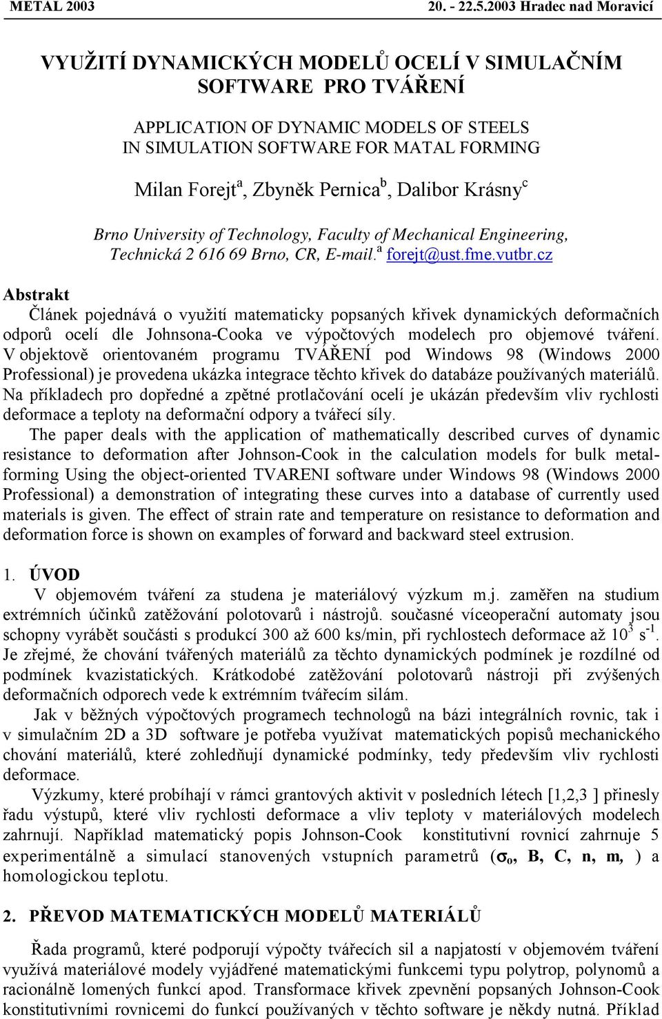 cz Abstrakt Článek pojednává o využití matematicky popsaných křivek dynamických deformačních odporů ocelí dle Johnsona-Cooka ve výpočtových modelech pro objemové tváření.