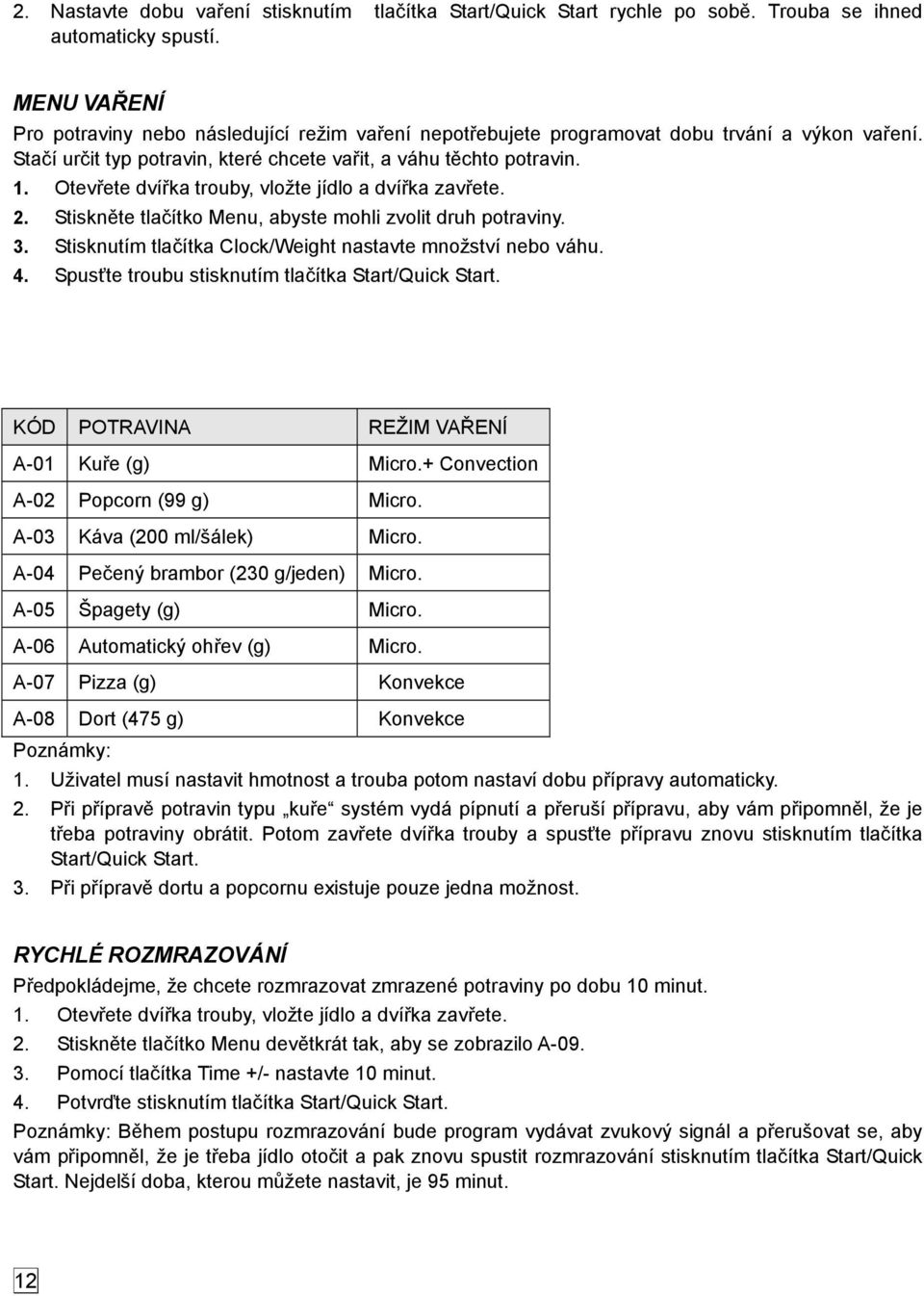 Stiskněte tlačítko Menu, abyste mohli zvolit druh potraviny. 3. Stisknutím tlačítka Clock/Weight nastavte množství nebo váhu. 4. Spusťte troubu stisknutím tlačítka Start/Quick Start.