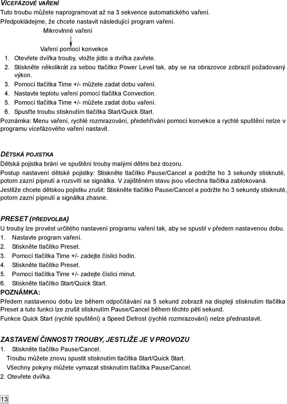 Nastavte teplotu vaření pomocí tlačítka Convection. 5. Pomocí tlačítka Time +/- můžete zadat dobu vaření. 6. Spusťte troubu stisknutím tlačítka Start/Quick Start.