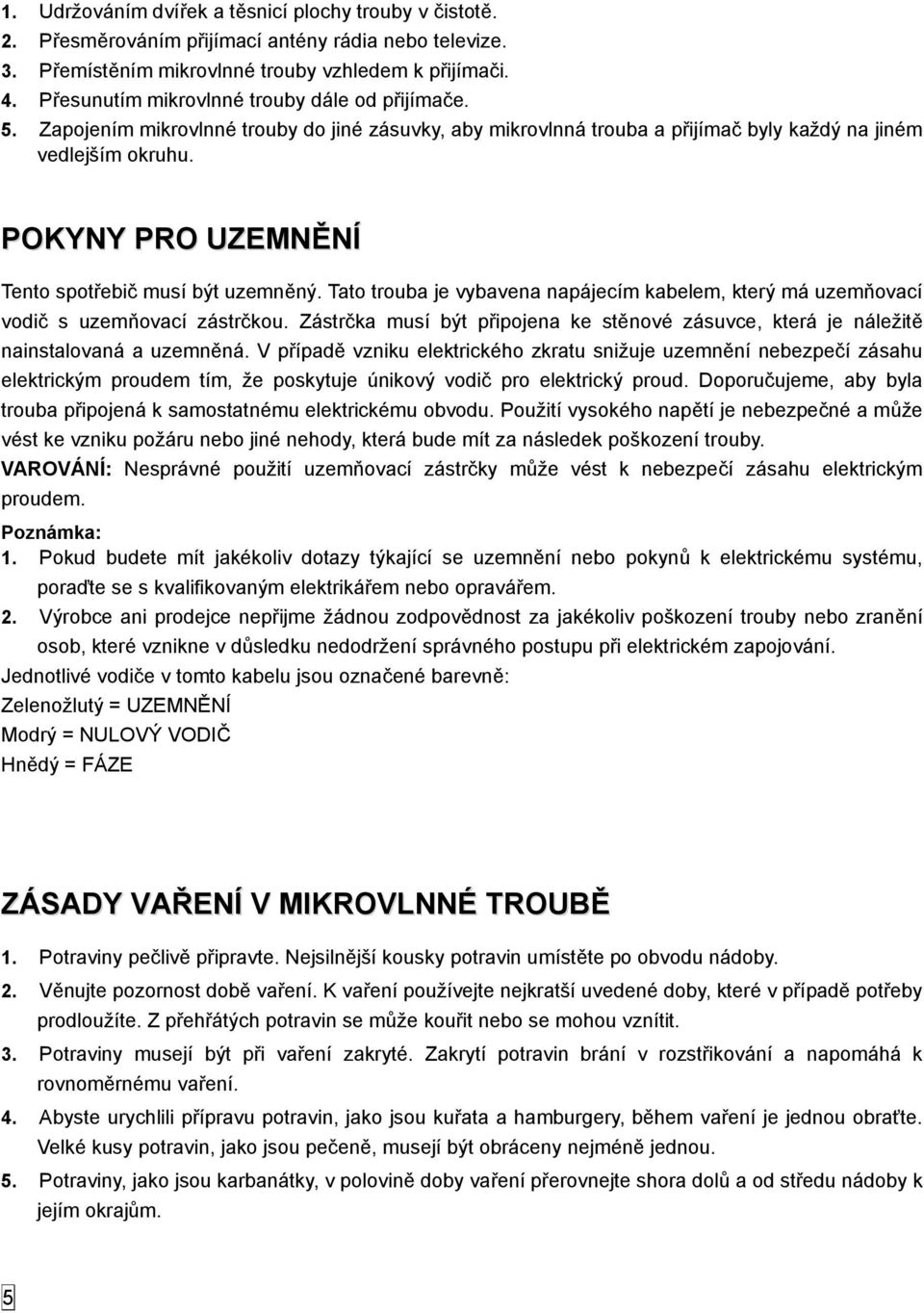 POKYNY PRO UZEMNĚNÍ Tento spotřebič musí být uzemněný. Tato trouba je vybavena napájecím kabelem, který má uzemňovací vodič s uzemňovací zástrčkou.