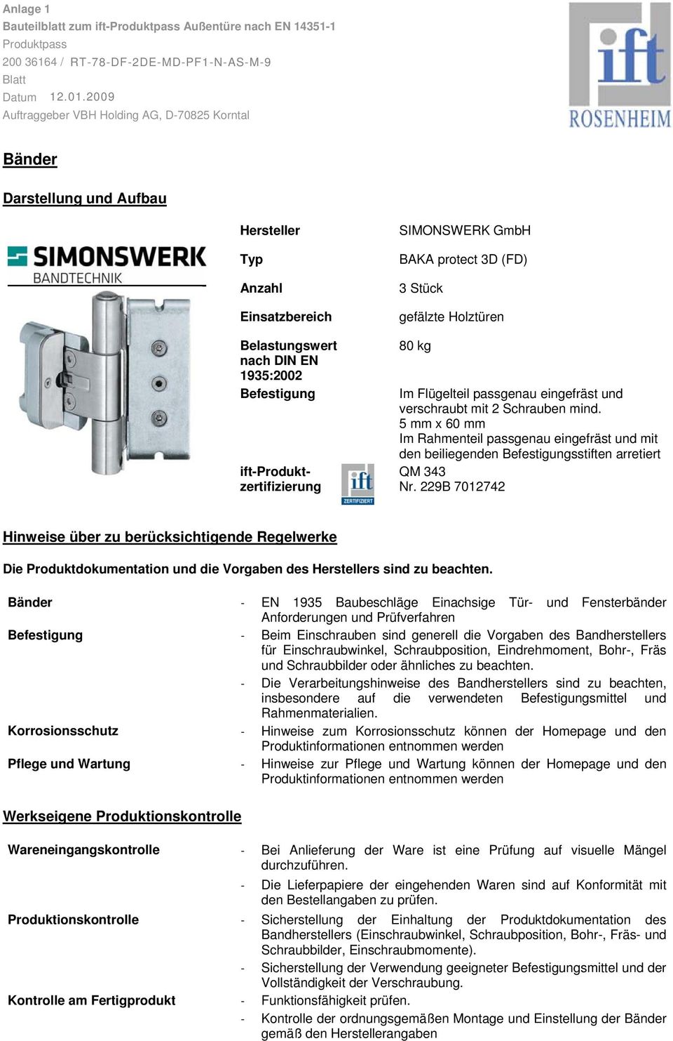 passgenau eingefräst und verschraubt mit 2 Schrauben mind. 5 mm x 60 mm Im Rahmenteil passgenau eingefräst und mit den beiliegenden Befestigungsstiften arretiert QM 343 Nr.