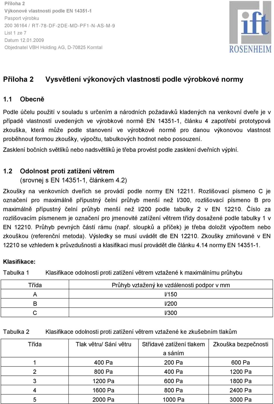 1 Vysvětlení výkonových vlastností podle výrobkové normy Obecně Podle účelu použití v souladu s určením a národních požadavků kladených na venkovní dveře je v případě vlastností uvedených ve