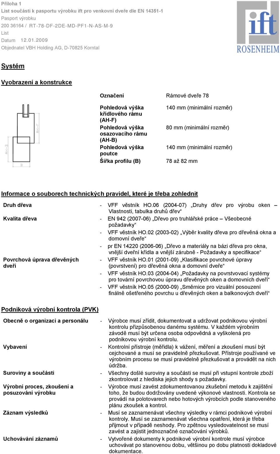 (minimální rozměr) 78 až 82 mm Informace o souborech technických pravidel, které je třeba zohlednit Druh dřeva Kvalita dřeva Povrchová úprava dřevěných dveří VFF věstník HO.