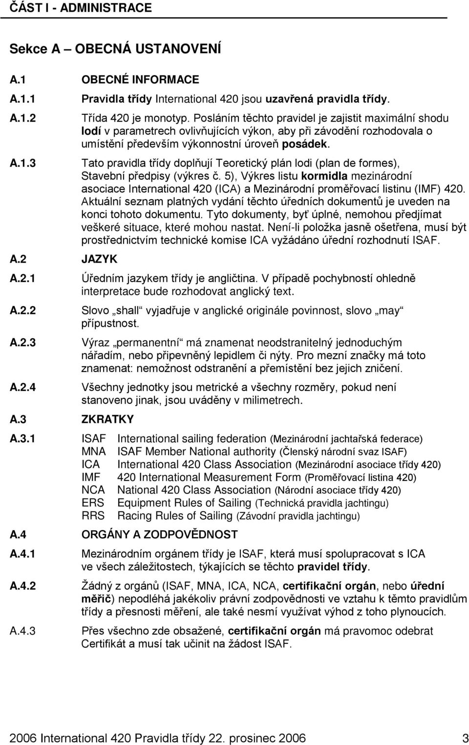 Tato pravidla třídy doplňují Teoretický plán lodi (plan de formes), Stavební předpisy (výkres č.