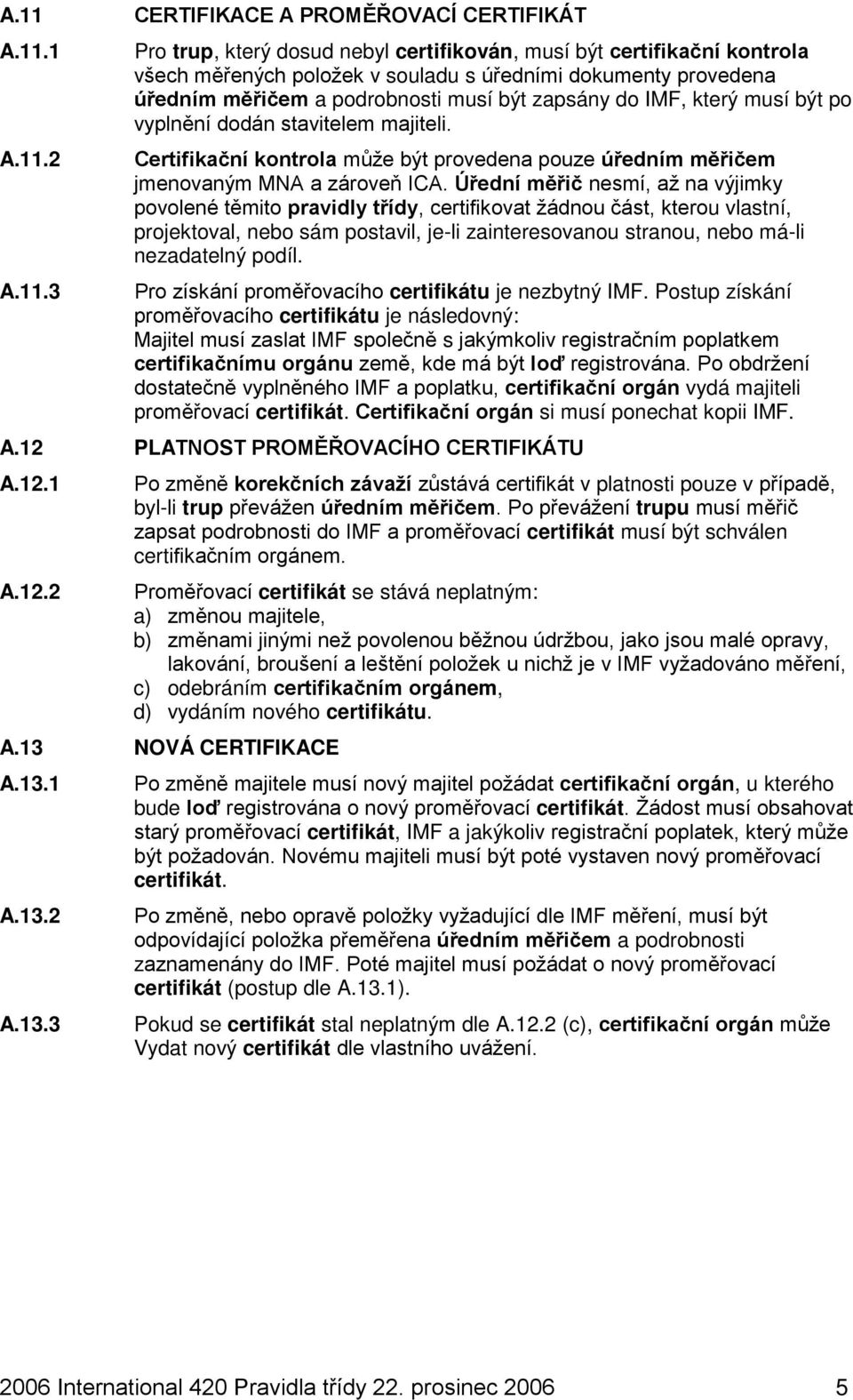 Certifikační kontrola může být provedena pouze úředním měřičem jmenovaným MNA a zároveň ICA.