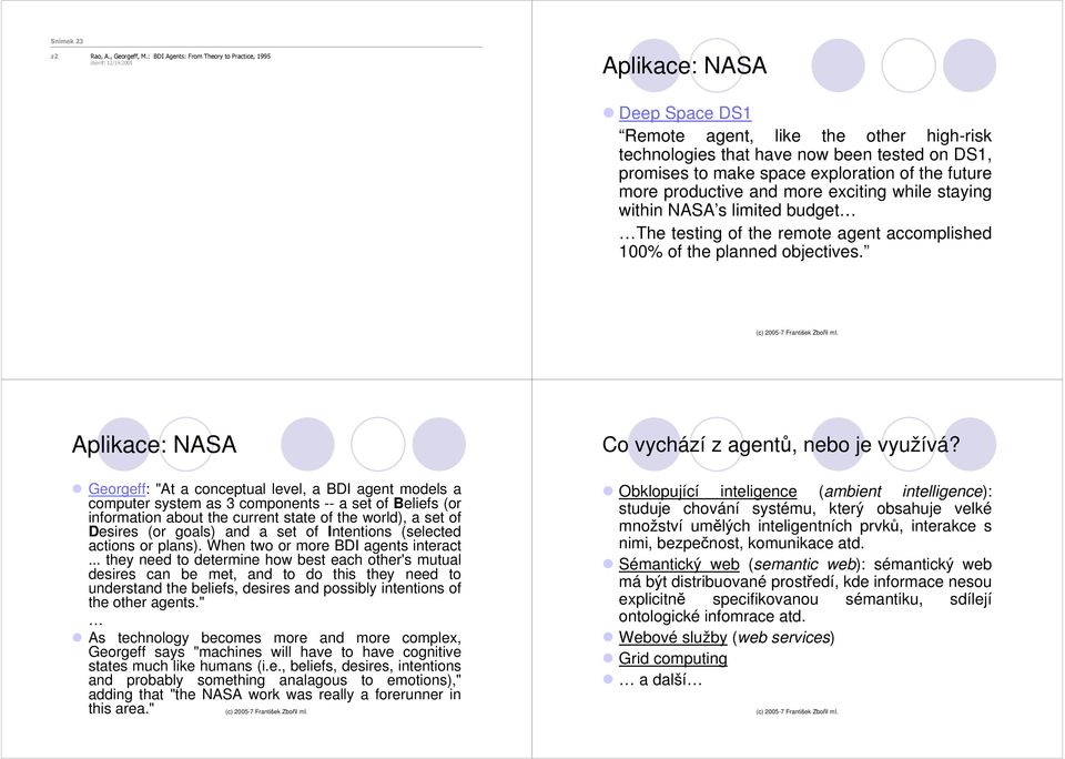 space exploration of the future more productive and more exciting while staying within NASA s limited budget The testing of the remote agent accomplished 100% of the planned objectives.