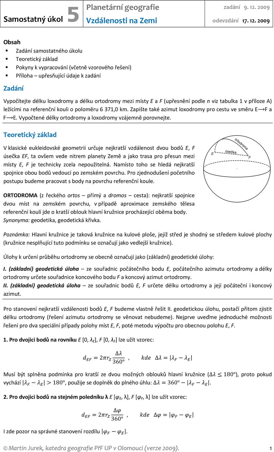 2009 Obsah Zadání samostatného úkolu Teoretický základ Pokyny k vypracování (včetně vzorového řešení) Příloha upřesňující údaje k zadání Zadání Vypočítejte délku loxodromy a délku ortodromy mezi