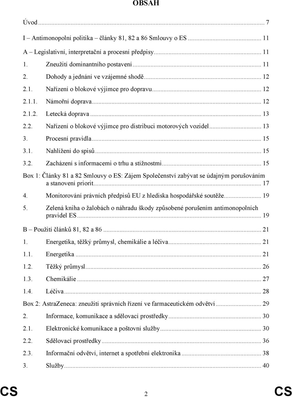 .. 13 3. Procesní pravidla... 15 3.1. Nahlížení do spisů... 15 3.2. Zacházení s informacemi o trhu a stížnostmi.