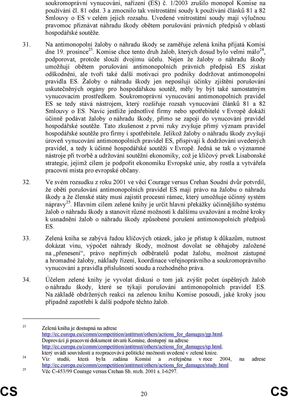 Na antimonopolní žaloby o náhradu škody se zaměřuje zelená kniha přijatá Komisí dne 19. prosince 23.