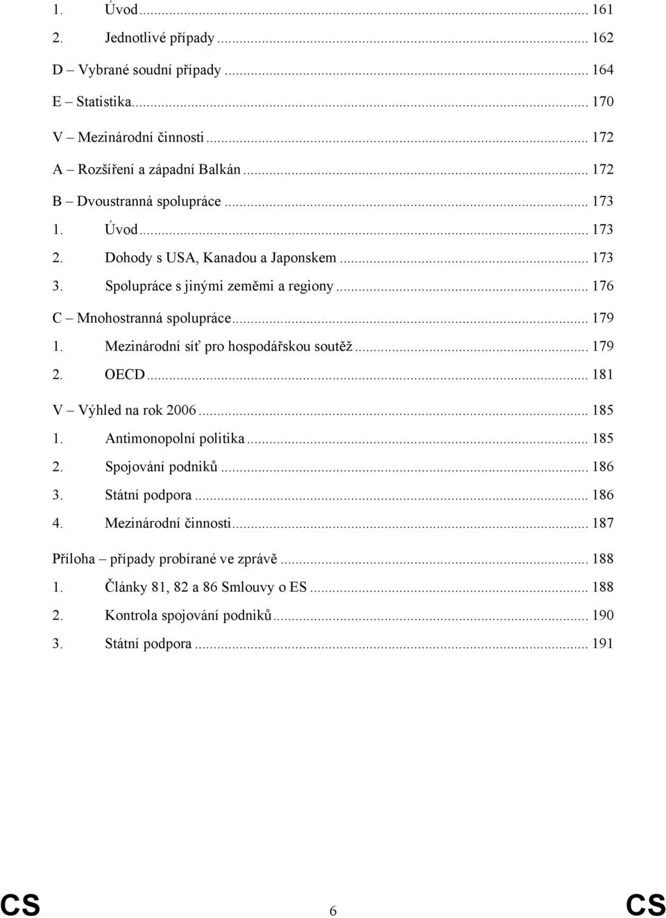 .. 179 1. Mezinárodní síť pro hospodářskou soutěž... 179 2. OECD... 181 V Výhled na rok 2006... 185 1. Antimonopolní politika... 185 2. Spojování podniků... 186 3.