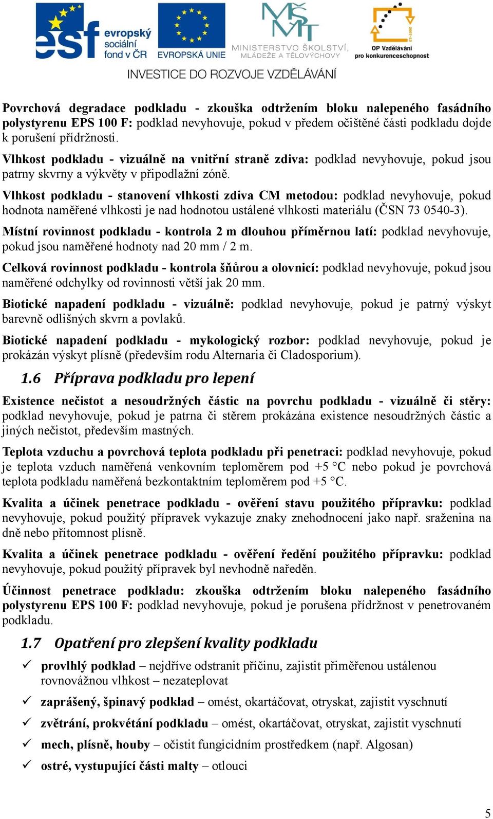 Vlhkost podkladu - stanovení vlhkosti zdiva CM metodou: podklad nevyhovuje, pokud hodnota naměřené vlhkosti je nad hodnotou ustálené vlhkosti materiálu (ČSN 73 0540-3).