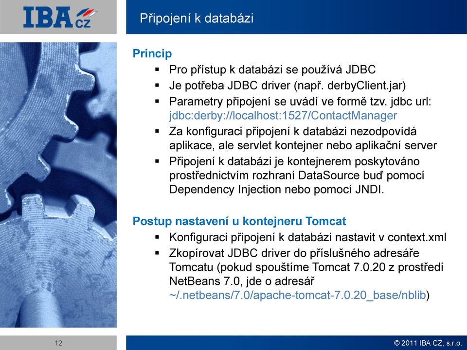 kontejnerem poskytováno prostřednictvím rozhraní DataSource buď pomocí Dependency Injection nebo pomocí JNDI.