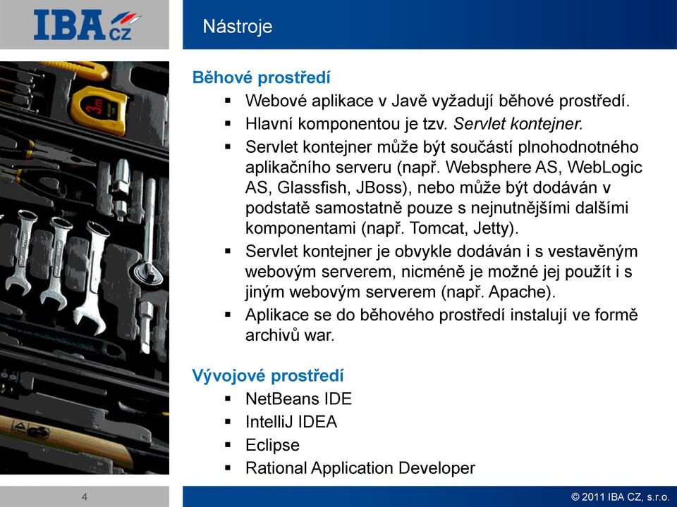 Websphere AS, WebLogic AS, Glassfish, JBoss), nebo může být dodáván v podstatě samostatně pouze s nejnutnějšími dalšími komponentami (např. Tomcat, Jetty).