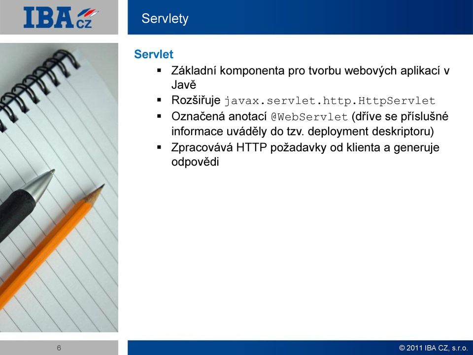httpservlet Označená anotací @WebServlet (dříve se příslušné informace