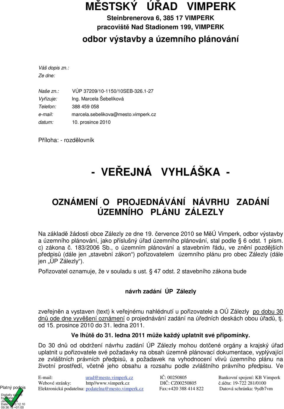 prosince 2010 P íloha: - rozd lovník - VE EJNÁ VYHLÁŠKA - OZNÁMENÍ O PROJEDNÁVÁNÍ NÁVRHU ZADÁNÍ ÚZEMNÍHO PLÁNU ZÁLEZLY Na základ žádosti obce Zálezly ze dne 19.