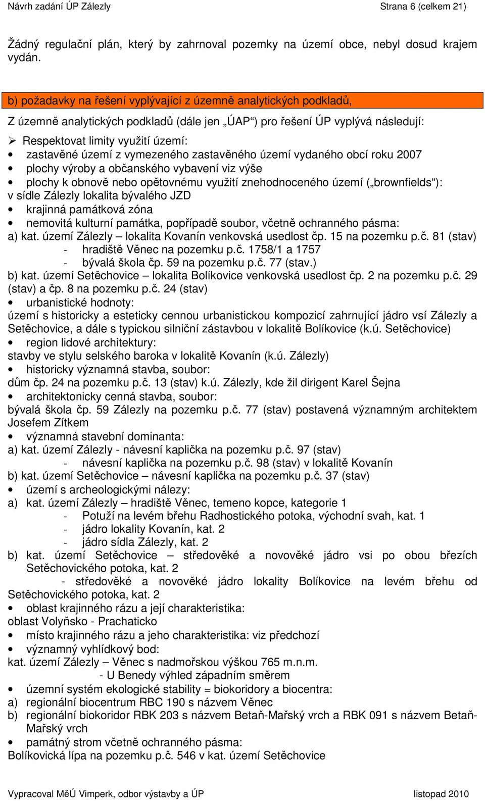 vymezeného zastavěného území vydaného obcí roku 2007 plochy výroby a občanského vybavení viz výše plochy k obnově nebo opětovnému využití znehodnoceného území ( brownfields ): v sídle Zálezly