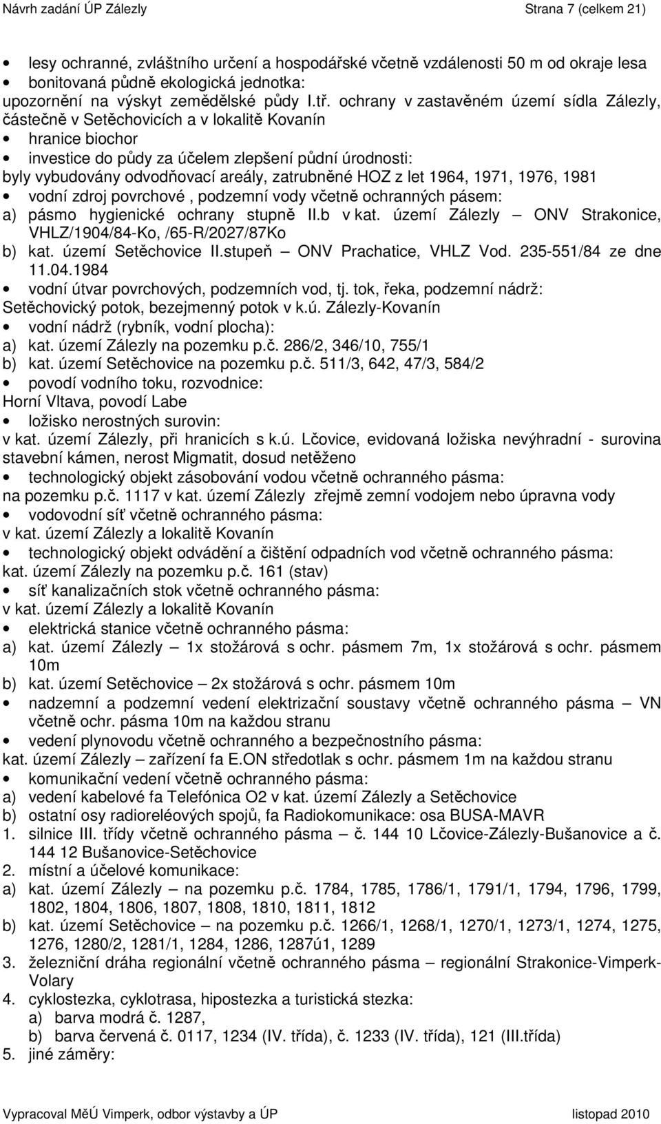 ochrany v zastavěném území sídla Zálezly, částečně v Setěchovicích a v lokalitě Kovanín hranice biochor investice do půdy za účelem zlepšení půdní úrodnosti: byly vybudovány odvodňovací areály,