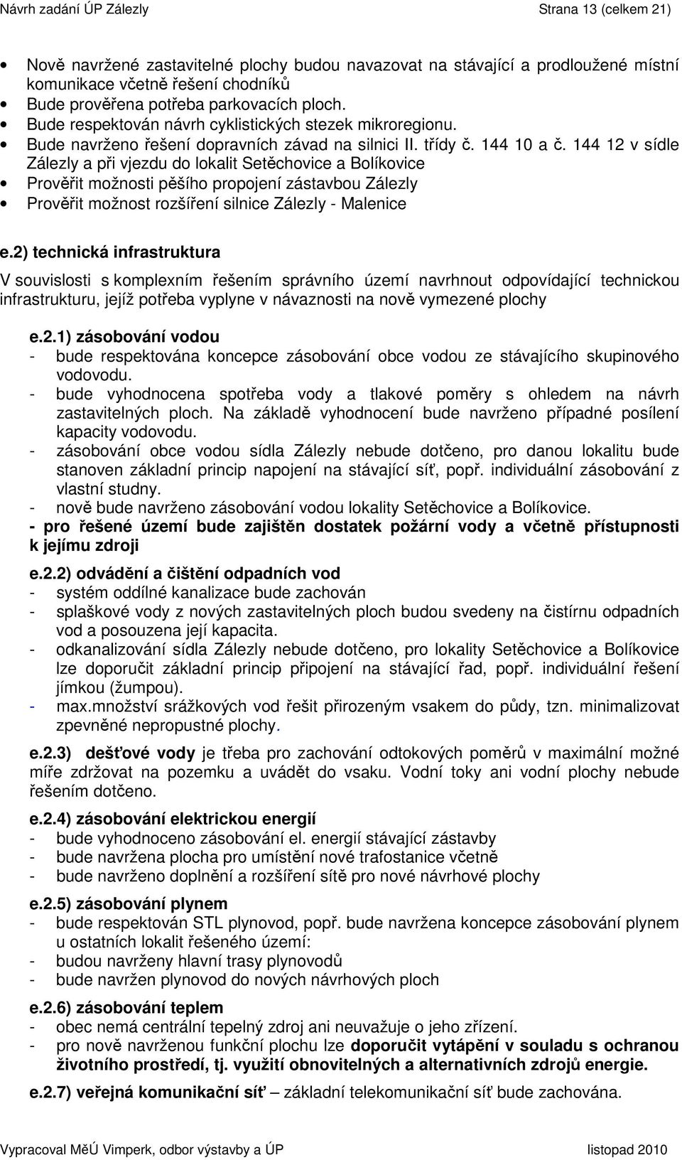 144 12 v sídle Zálezly a při vjezdu do lokalit Setěchovice a Bolíkovice Prověřit možnosti pěšího propojení zástavbou Zálezly Prověřit možnost rozšíření silnice Zálezly - Malenice e.