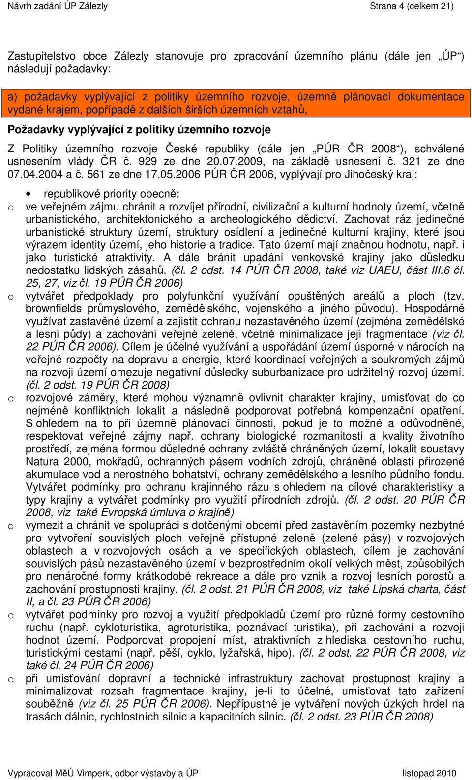 jen PÚR ČR 2008 ), schválené usnesením vlády ČR č. 929 ze dne 20.07.2009, na základě usnesení č. 321 ze dne 07.04.2004 a č. 561 ze dne 17.05.