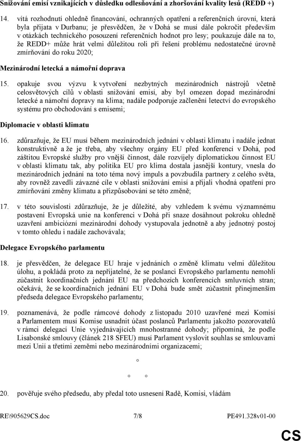 referenčních hodnot pro lesy; poukazuje dále na to, že REDD+ může hrát velmi důležitou roli při řešení problému nedostatečné úrovně zmírňování do roku 2020; Mezinárodní letecká a námořní doprava 15.