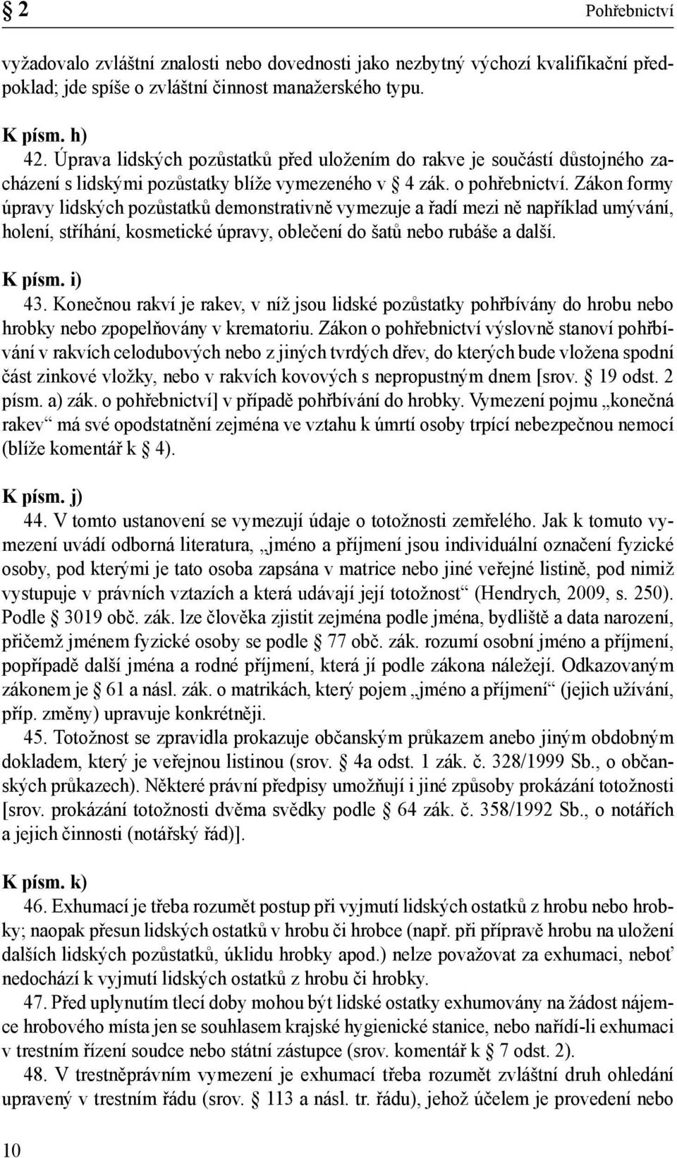 Zákon formy úpravy lidských pozůstatků demonstrativně vymezuje a řadí mezi ně například umývání, holení, stříhání, kosmetické úpravy, oblečení do šatů nebo rubáše a další. K písm. i) 43.