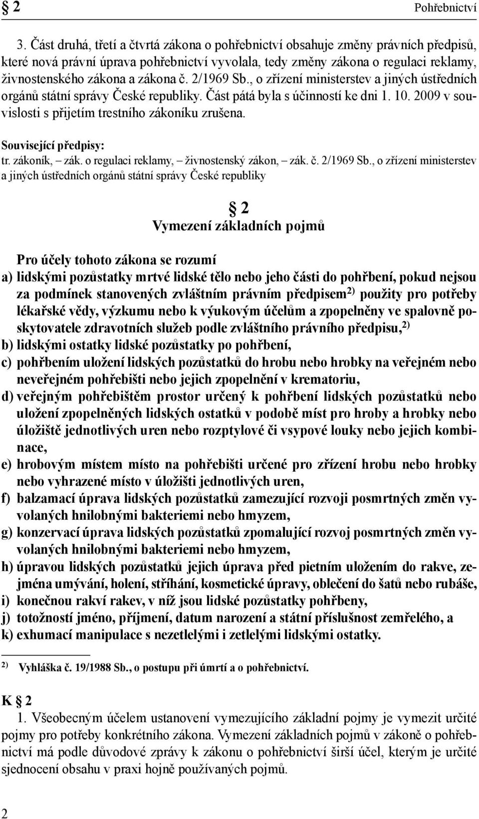 č. 2/1969 Sb., o zřízení ministerstev a jiných ústředních orgánů státní správy České republiky. Část pátá byla s účinností ke dni 1. 10. 2009 v souvislosti s přijetím trestního zákoníku zrušena.