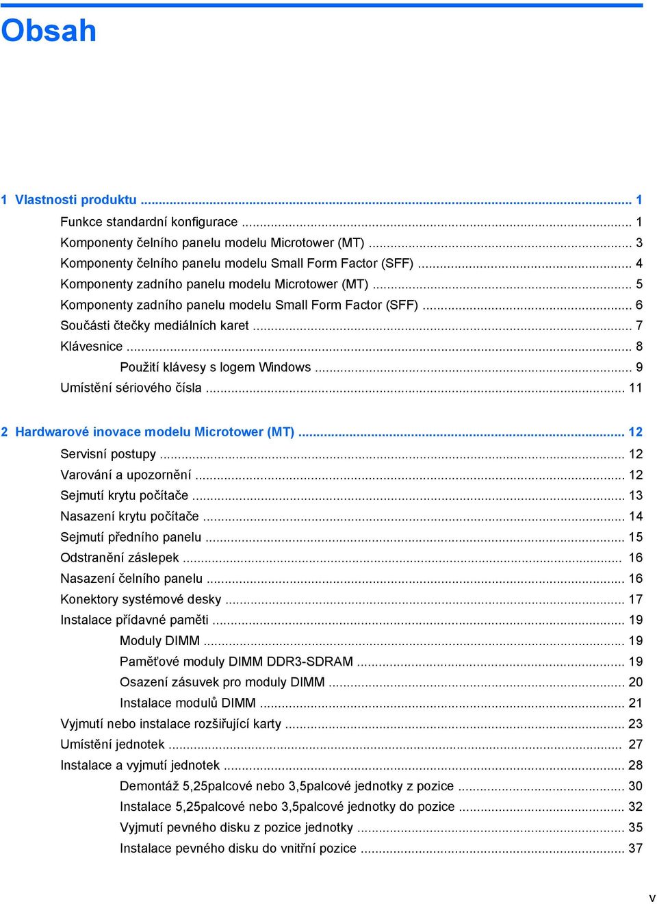 .. 8 Použití klávesy s logem Windows... 9 Umístění sériového čísla... 11 2 Hardwarové inovace modelu Microtower (MT)... 12 Servisní postupy... 12 Varování a upozornění... 12 Sejmutí krytu počítače.