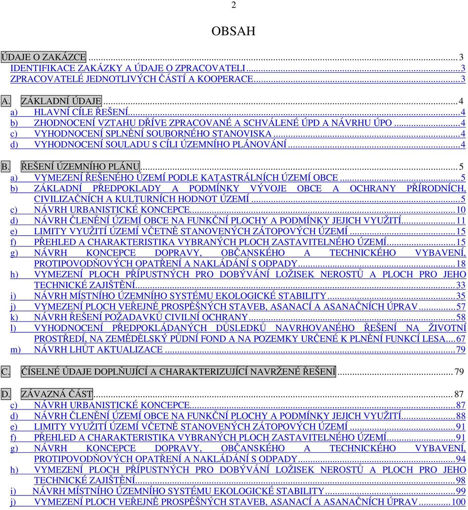 ŘEŠENÍ ÚZEMNÍHO PLÁNU...5 a) VYMEZENÍ ŘEŠENÉHO ÚZEMÍ PODLE KATASTRÁLNÍCH ÚZEMÍ OBCE...5 b) ZÁKLADNÍ PŘEDPOKLADY A PODMÍNKY VÝVOJE OBCE A OCHRANY PŘÍRODNÍCH, CIVILIZAČNÍCH A KULTURNÍCH HODNOT ÚZEMÍ.
