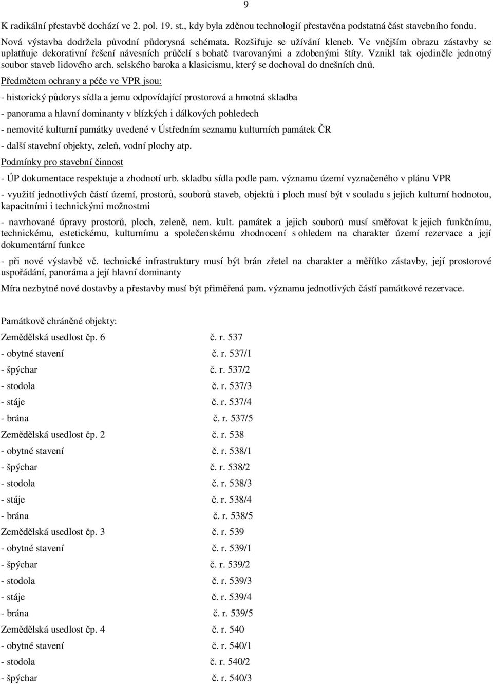 Vznikl tak ojediněle jednotný soubor staveb lidového arch. selského baroka a klasicismu, který se dochoval do dnešních dnů.