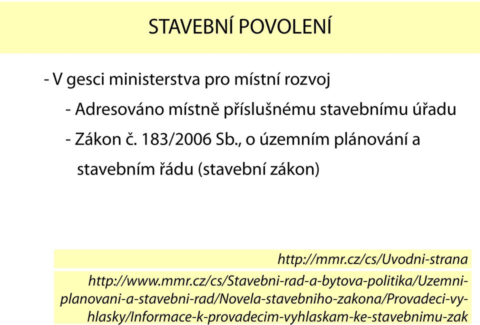 , o územním plánování a stavebním řádu (stavební zákon) http://mmr.cz/cs/uvodni-strana http://www.