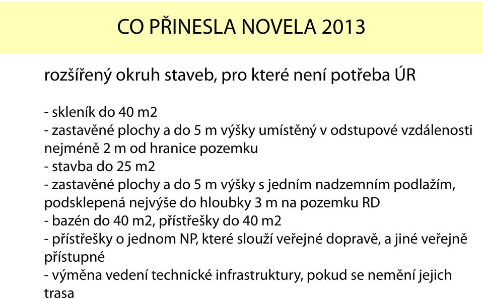 nadzemním podlažím, podsklepená nejvýše do hloubky 3 m na pozemku RD - bazén do 40 m2, přístřešky do 40 m2 - přístřešky o