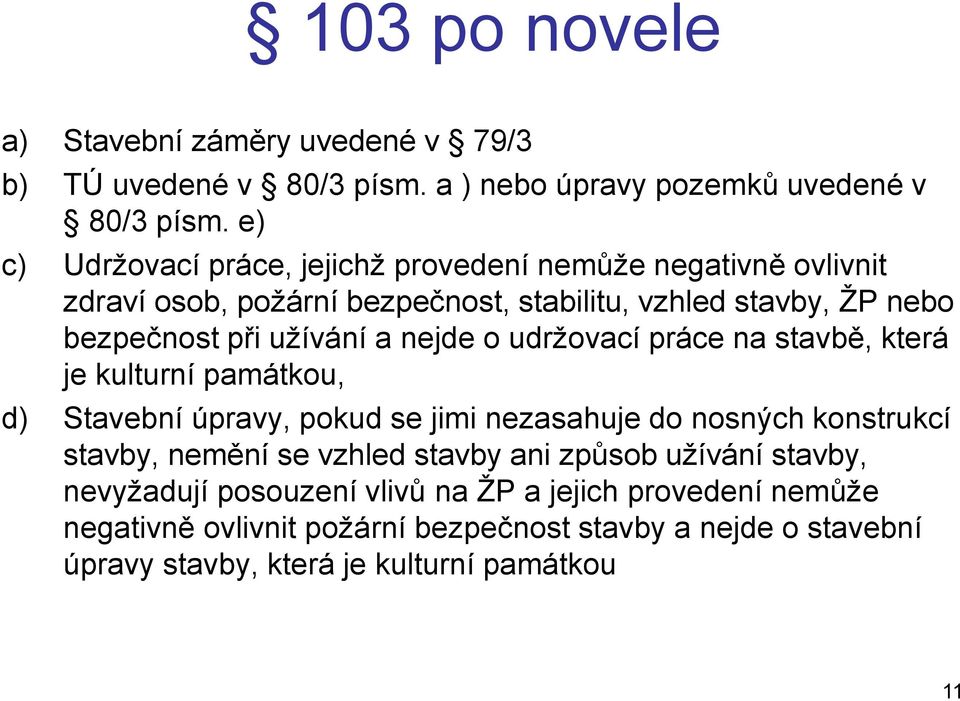 nejde o udržovací práce na stavbě, která je kulturní památkou, d) Stavební úpravy, pokud se jimi nezasahuje do nosných konstrukcí stavby, nemění se vzhled