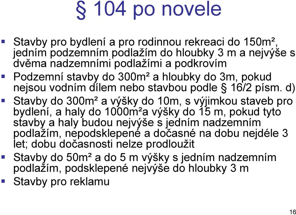 d) Stavby do 300m² a výšky do 10m, s výjimkou staveb pro bydlení, a haly do 1000m²a výšky do 15 m, pokud tyto stavby a haly budou nejvýše s jedním