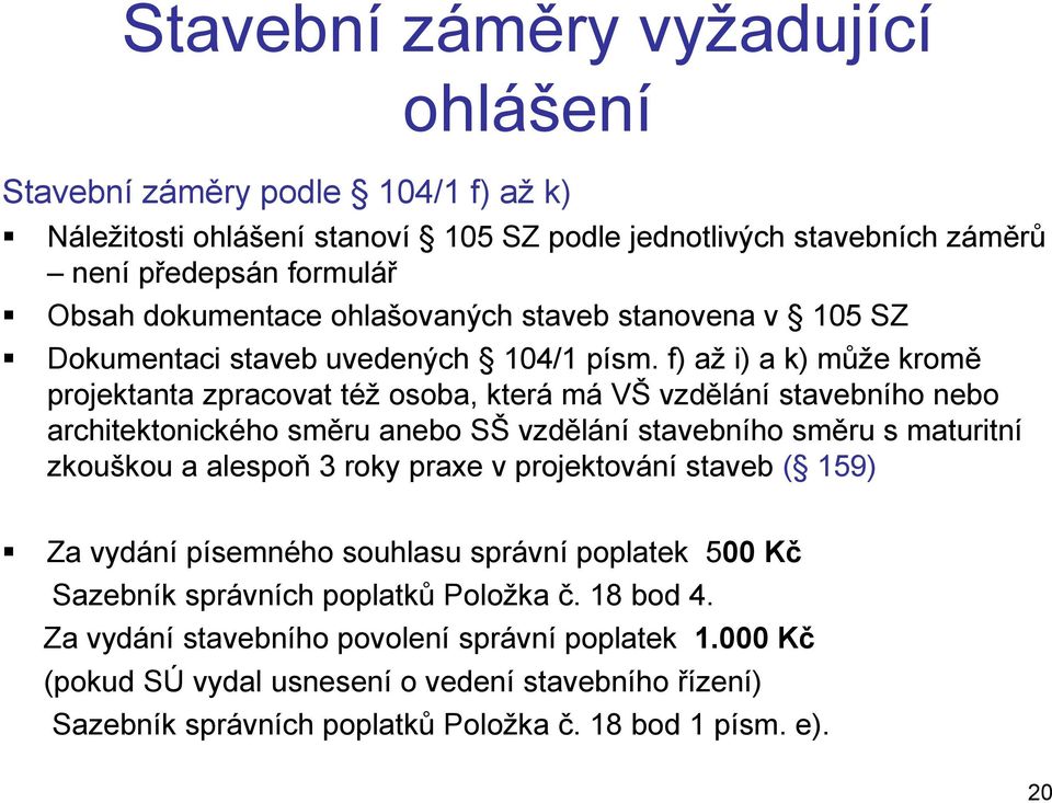 f) až i) a k) může kromě projektanta zpracovat též osoba, která má VŠ vzdělání stavebního nebo architektonického směru anebo SŠ vzdělání stavebního směru s maturitní zkouškou a alespoň 3 roky