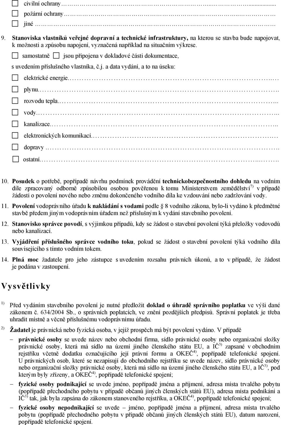 samostatně jsou připojena v dokladové části dokumentace, s uvedením příslušného vlastníka, č.j. a data vydání, a to na úseku: elektrické energie... plynu... rozvodu tepla.... vody.... kanalizace.