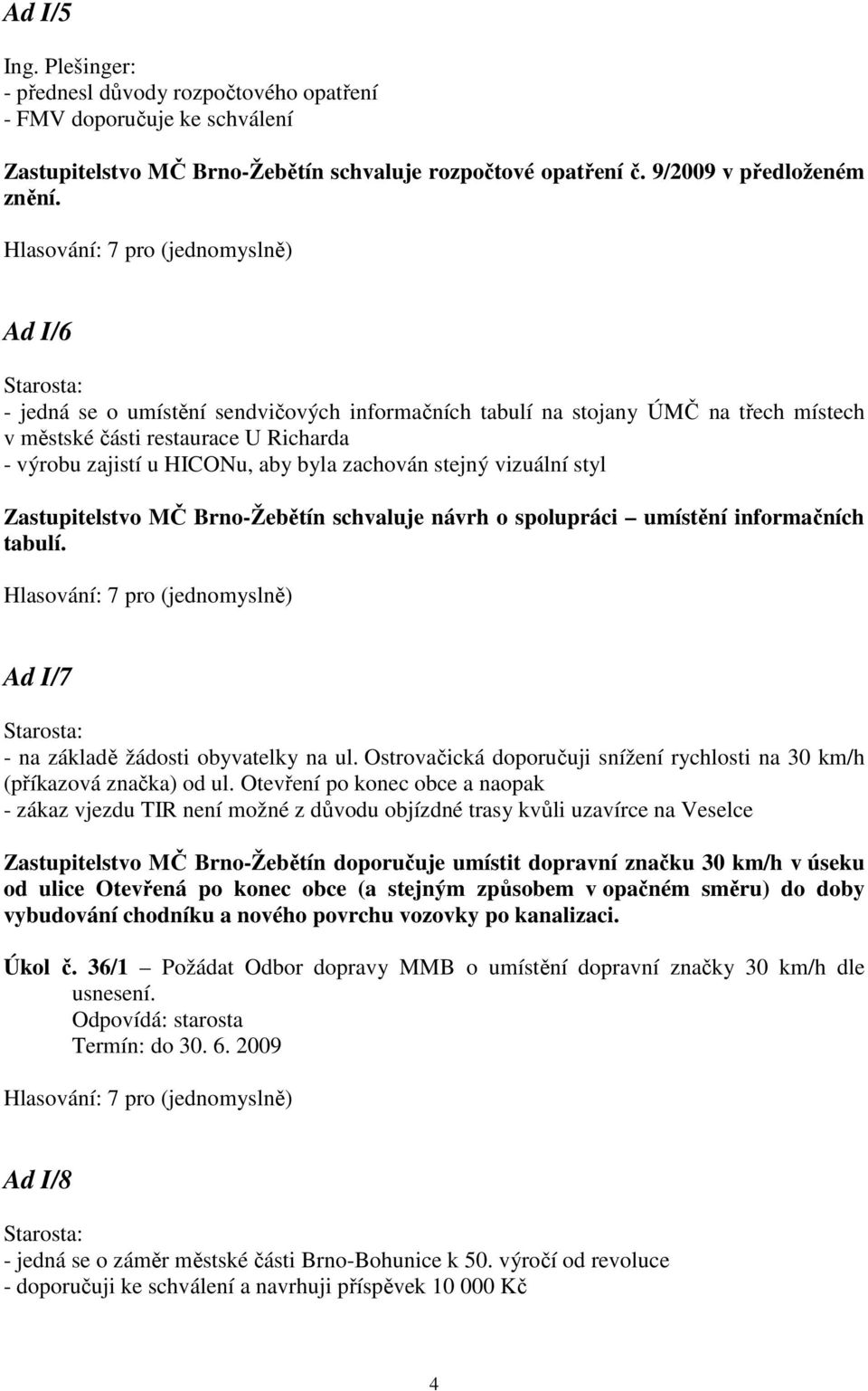 Zastupitelstvo MČ Brno-Žebětín schvaluje návrh o spolupráci umístění informačních tabulí. Ad I/7 - na základě žádosti obyvatelky na ul.