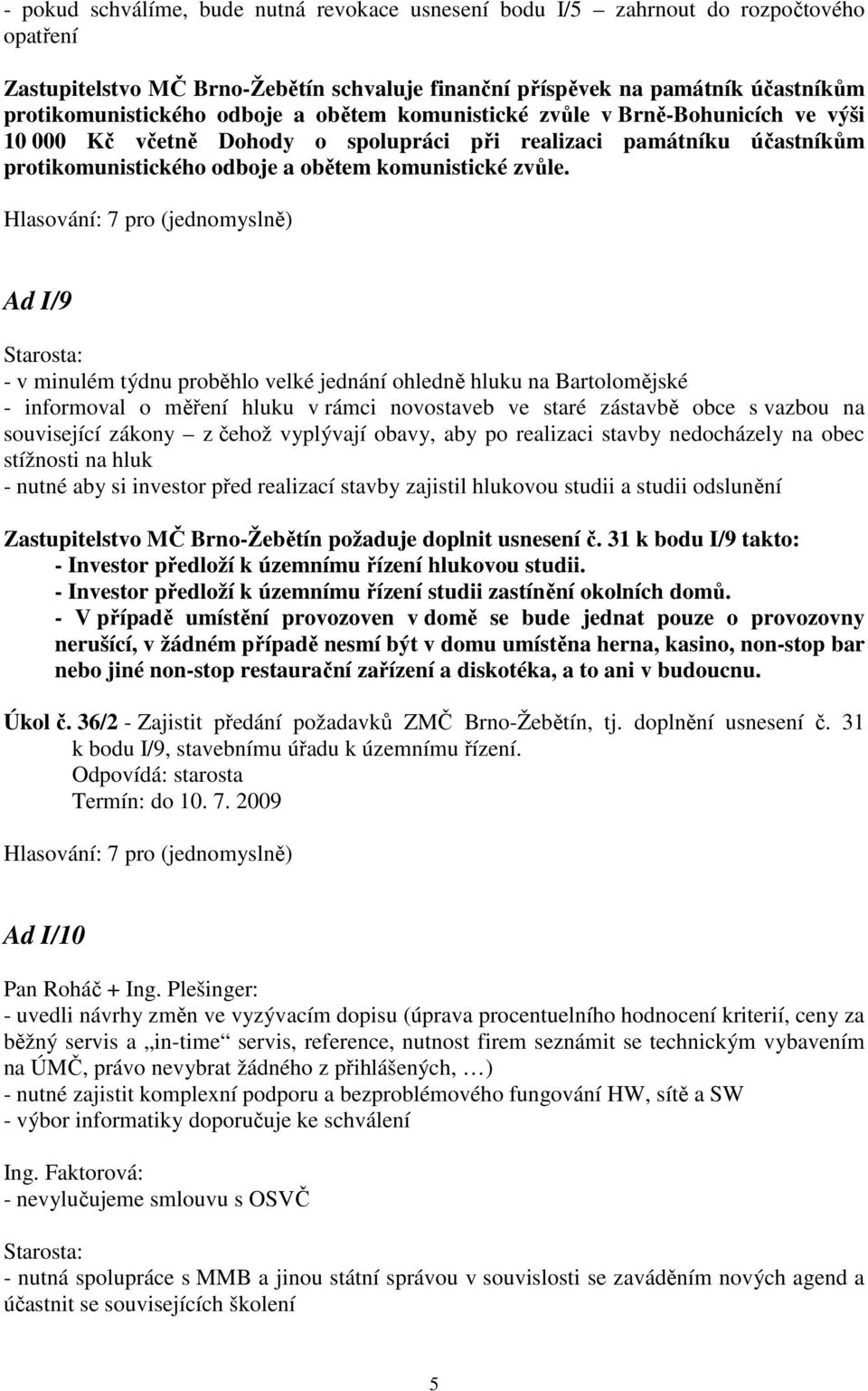 Ad I/9 - v minulém týdnu proběhlo velké jednání ohledně hluku na Bartolomějské - informoval o měření hluku v rámci novostaveb ve staré zástavbě obce s vazbou na související zákony z čehož vyplývají