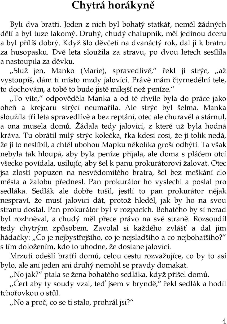 Služ jen, Manko (Marie), spravedlivě, řekl jí strýc, až vystoupíš, dám ti místo mzdy jalovici. Právě mám čtyrnedělní tele, to dochovám, a tobě to bude jistě milejší než peníze.