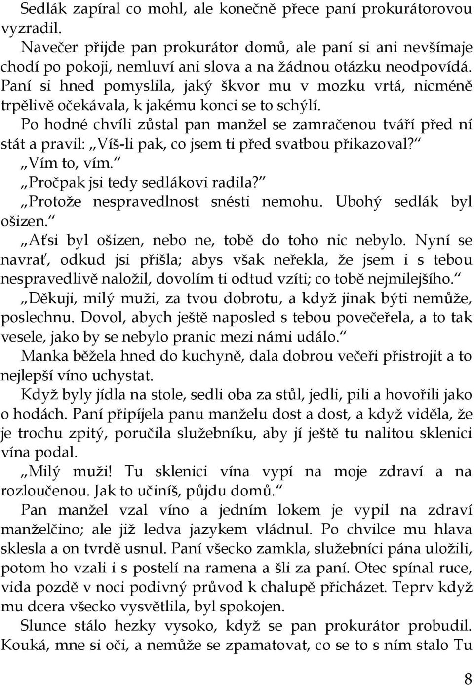 Po hodné chvíli zůstal pan manžel se zamračenou tváří před ní stát a pravil: Víš-li pak, co jsem ti před svatbou přikazoval? Vím to, vím. Pročpak jsi tedy sedlákovi radila?