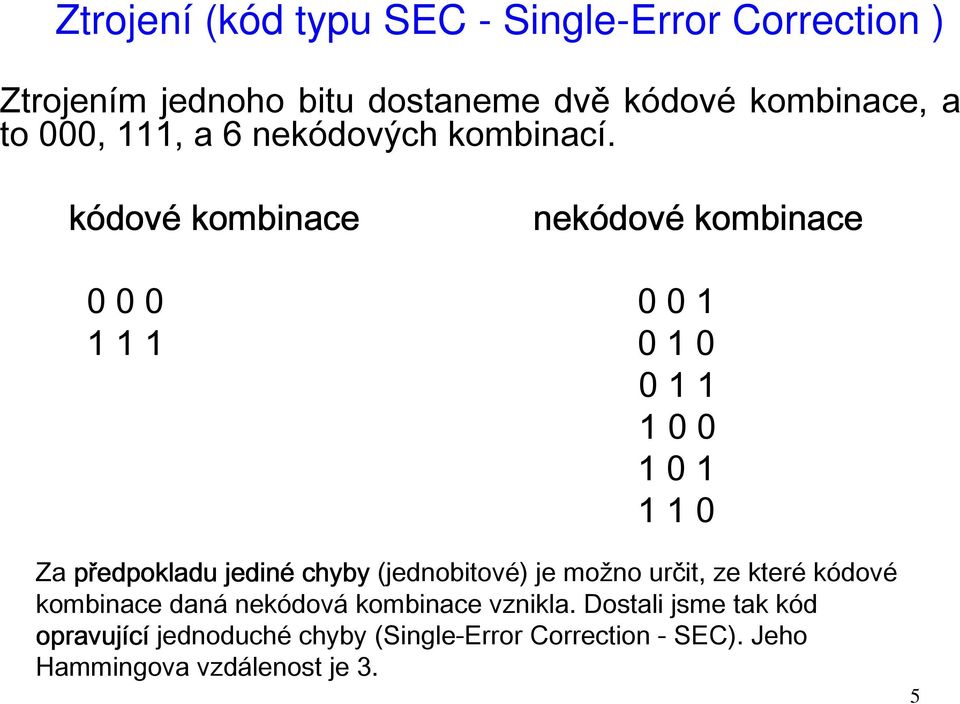 kódov dové kombinace nekódov dové kombinace 0 0 0 0 0 1 1 1 1 0 1 0 0 1 1 1 0 0 1 0 1 1 1 0 Za předpokladu jediné