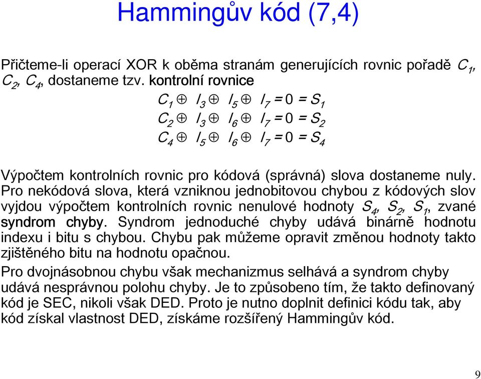 Pro nekódová slova, která vzniknou jednobitovou chybou z kódových slov vyjdou výpočtem kontrolních rovnic nenulové hodnoty S 4, S 2, S 1, zvané syndrom chyby.