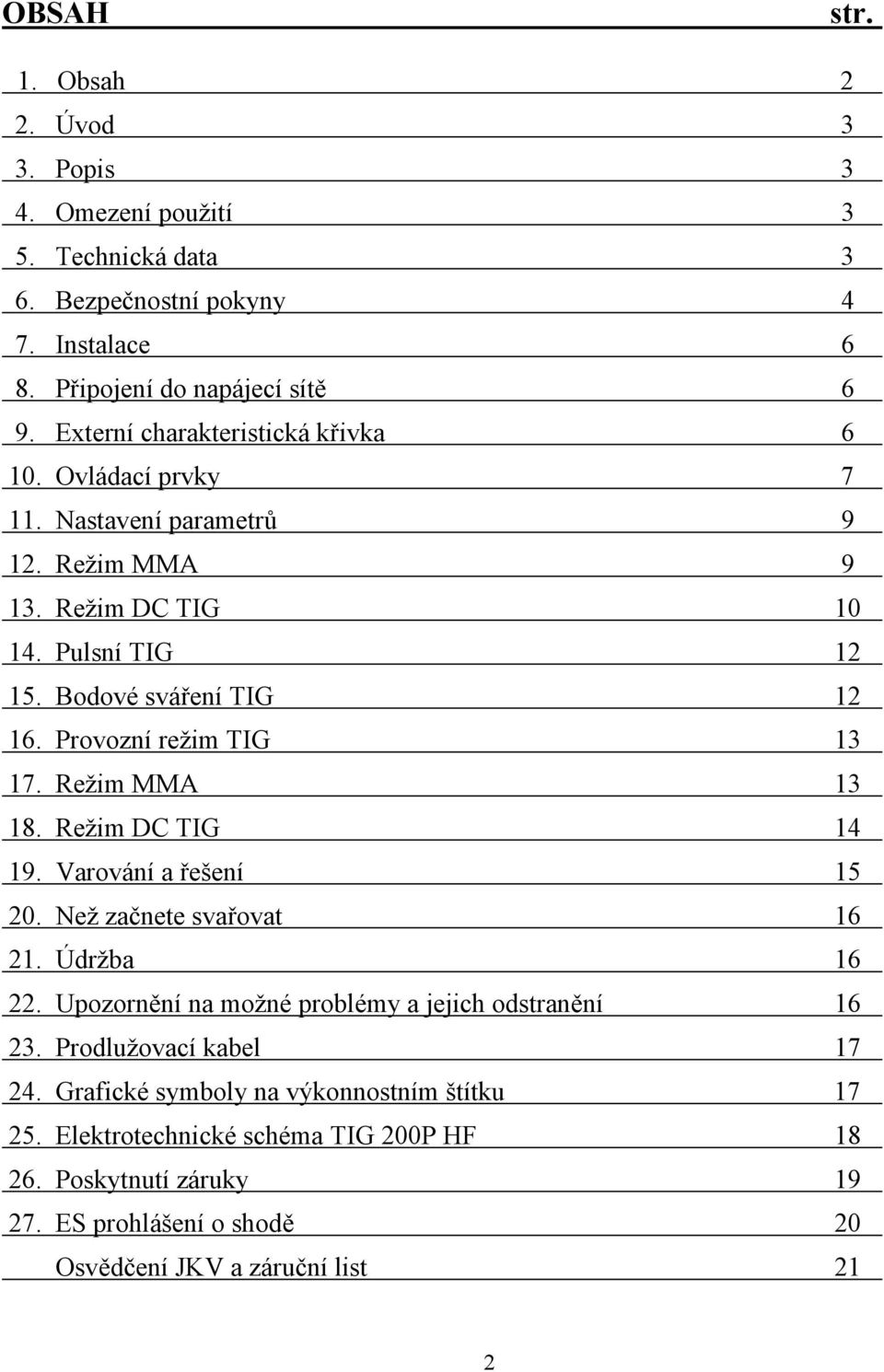 Provozní režim TIG 13 17. Režim MMA 13 18. Režim DC TIG 14 19. Varování a řešení 15 20. Než začnete svařovat 16 21. Údržba 16 22.