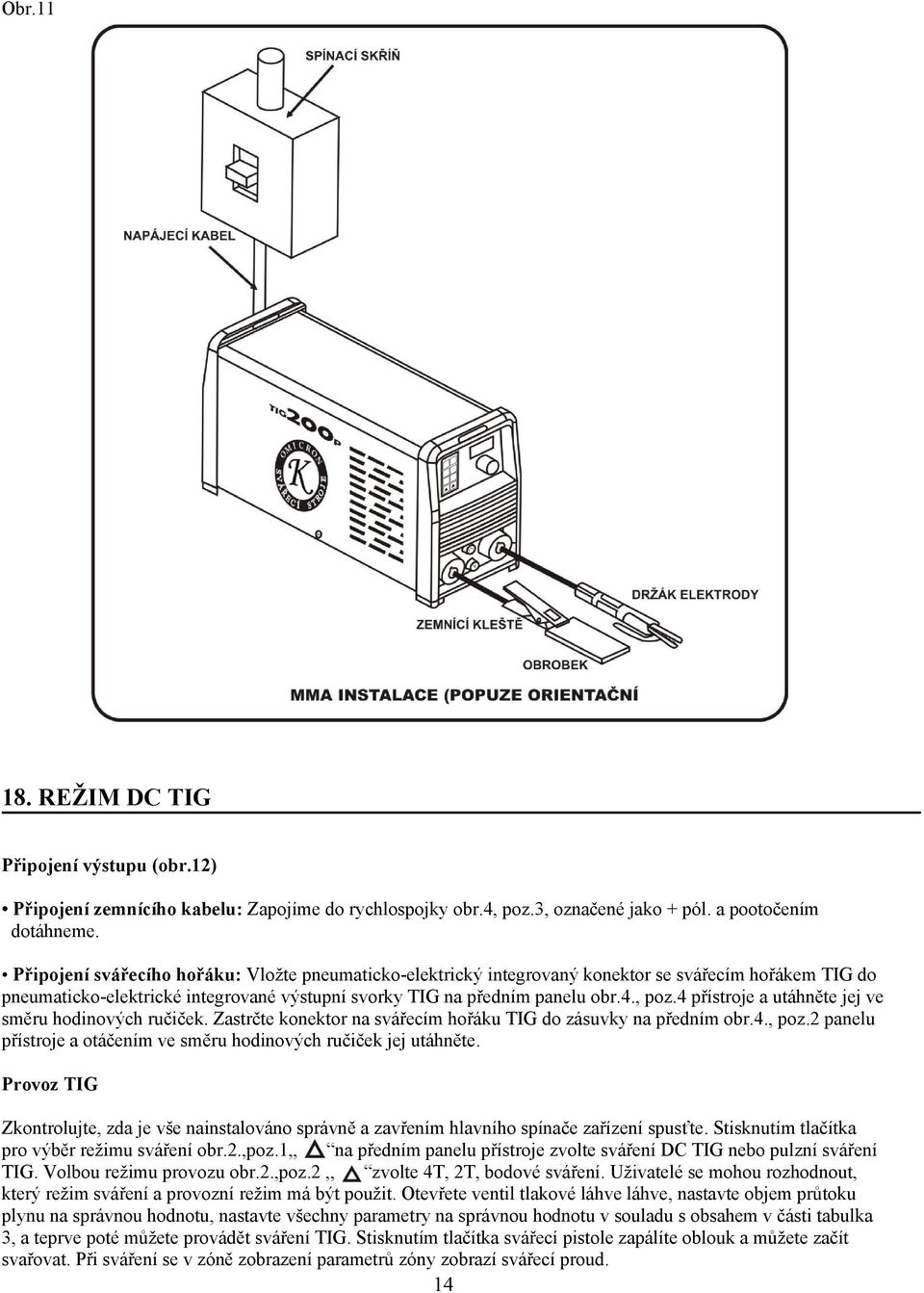 4 přístroje a utáhněte jej ve směru hodinových ručiček. Zastrčte konektor na svářecím hořáku TIG do zásuvky na předním obr.4., poz.